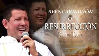 Reencarnación o Resurrección. Padre Luis Toro.