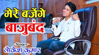 मेरे बजेंगे बाजूबंद बलम जग जाबेगो | Mere Bajenge Bajuband Balam Jag Javego | Lokesh Kumar Rasiya