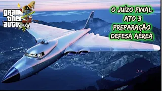 O GOLPE DO JUIZO FINAL ATO 3 PREPARAÇÃO DEFESA AÉREA GTAV ONLINE