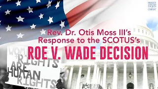 REV. DR. Otis Moss III's Response to SCOTUS's (ROE V. WADE DECISION)