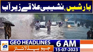 Geo News Headlines 6 AM | Torrential rains, low-lying areas flooded | 15th July 2023