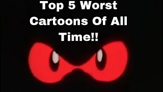 Top 5 Worst Cartoons Of All Time