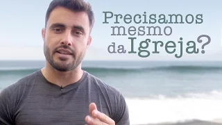 Precisamos mesmo da Igreja? | Esdras Savioli