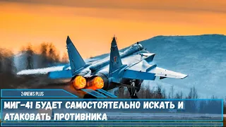 МиГ 41 будет самостоятельно искать и атаковать противника