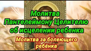 Молитва Пантелеймону Целителю об исцелении болеющего ребёнка