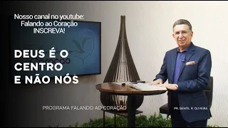 DEUS É O CENTRO E NÃO NÓS I Programa Falando ao Coração I Pastor Gentil R. Oliveira