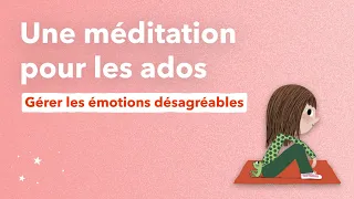 Méditation pour les ados, gérer les émotions désagréables