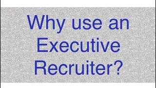 Why use an Executive Recruiter?