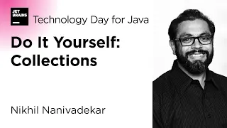 Do It Yourself: Collections, by Nikhil Nanivadekar / JetBrains Technology Day for Java