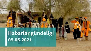 Habarlar gündeligi - 5-nji maý, 2021-nji ýyl