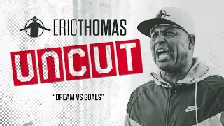 ❌✂ Eric Thomas: UnCut | DREAMS VS GOALS | Motivational Video