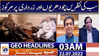 Geo News Headlines 03 AM | Hamza Shahbaz VS Pervaiz Elahi | Asif Zardari | Ch. Shujaat |22 July 2022