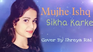 Mujhe Ishq Sikha Karke (Cover Song) | Shreya Rai | Sad Love Song. #lovesong #shreyarai