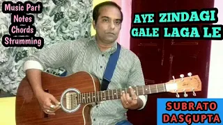 AYE ZINDAGI GALE LAGA LE - Music Part Notes Chords Strumming - SUBRATO DASGUPTA