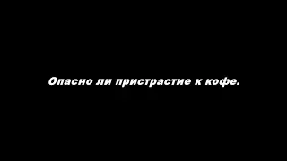 Опасно ли пристрастие к кофе