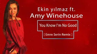 Ekin Yılmaz ft.Amy Winehouse - You Know I'm No Good ( Emre Serin Remix )