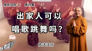 出家人可以唱歌跳舞嗎？ ～ 佛教人間化與世俗化 ～   |   【佛系這麼答】（ 4 ）