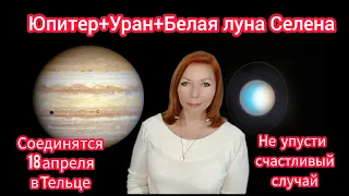 Случайности не случайны! 18.04.24 года Юпитер+Уран+Селена  соединятся в Тельце/Счастье или напасти