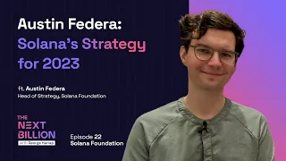 Austin Federa - Solana's Strategy for 2023 - The Next Billion #22 Full Episode