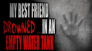 "My Best Friend Drowned in an 'Empty' Water Tank.." (COMPLETE) | Creepypasta Storytime