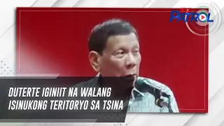 Duterte iginiit na walang isinukong teritoryo sa Tsina | TV Patrol