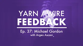 Feedback Ep. 37 | Michael Gordon & Argeo Ascani