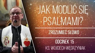 ks. Wojciech Węgrzyniak | Jak modlić się Psalmami? | Zrozumieć Słowo [#15]