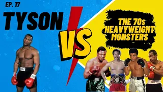 Ep. 17 Tyson vs the four 70s Heavyweight Monsters!