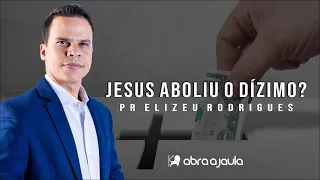 Jesus Aboliu o dízimo? | Pr Elizeu Rodrigues