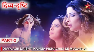 Divya-Drishti | Divya aur Drishti ka hua Pishachini se muqabla! - Part 2