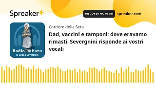 Dad, vaccini e tamponi: dove eravamo rimasti. Severgnini risponde ai vostri vocali