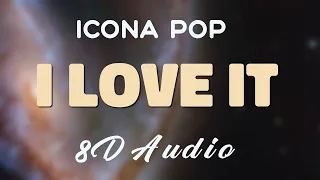 Icona Pop - I Love It [8D AUDIO]