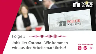 Podcast - Politik am Ring: Jobkiller Corona - Wie kommen wir aus der Arbeitsmarktkrise?