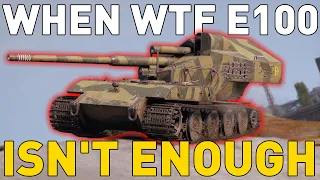 When the WTF E 100 isn't ENOUGH! World of Tanks