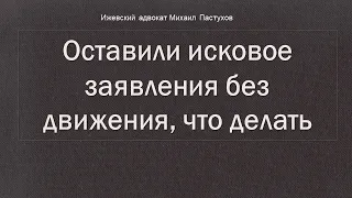 Иж Адвокат Пастухов. Оставили исковое заявления без движения, что делать.