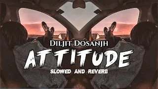 Attitude - Slowed+Reverb - Diljit Dosanjh - New Punjabi Songs 2022