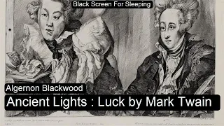 Ancient Lights : Luck by Mark Twain   by Algernon Blackwood Black Screen For Sleeping