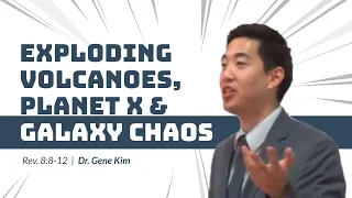 Exploding Volcanoes, Planet X & Galaxy Chaos (Rev. 8:8-12) | Dr. Gene Kim