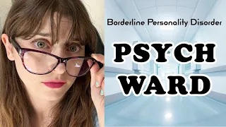 Psych Ward Experience | Mental Hospital Experience | Borderline Personality Disorder