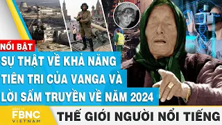 Sự thật về khả năng tiên tri của Vanga và lời sấm truyền về năm 2024 | Thế giới người nổi tiếng