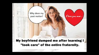 My BF dumped me after learning I "took care" of the entire fraternity.