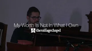 "My Worth Is Not In What I Own" - The Village Chapel Worship