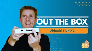 Out the Box Series - Ubiquiti USW Flex XG