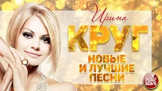 ИРИНА КРУГ ❀ НОВЫЕ И САМЫЕ ЛУЧШИЕ ПЕСНИ 2019 ❀ ЛЮБИМЫЕ СУПЕР ХИТЫ ❀