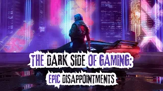 The Dark Side of Gaming: Epic Disappointments