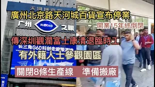 广州北京路天河城百货宣布停业，开业15年终倒闭，传深圳观澜富士康清退临时工，关闭8条生产线，有外籍人士参观园区，准备搬厂