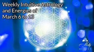 Weekly Intuitive Astrology and Energies of March 6 to 13 ~ Mars sq Uranus, Pisces New Moon