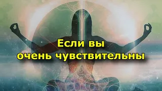 Если вы очень чувствительны. 8 советов о том, как защитить свою энергию.