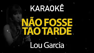 Não Fosse Tao Tarde - Lou Garcia (Karaokê Version)