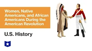 U.S. History | Women, Native Americans, and African Americans during the American Revolution